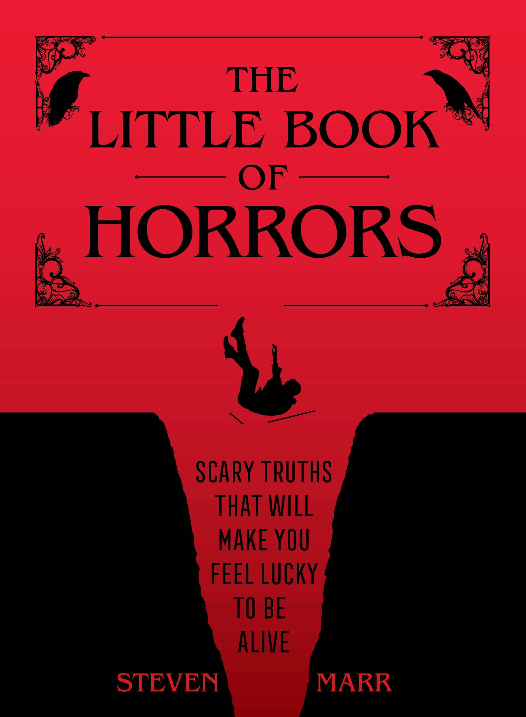 The Little Book of Horrors: Scary Truths That Will Make You Feel Lucky to Be Alive: Scary Truths That Will Make You Feel Lucky to Be Alive