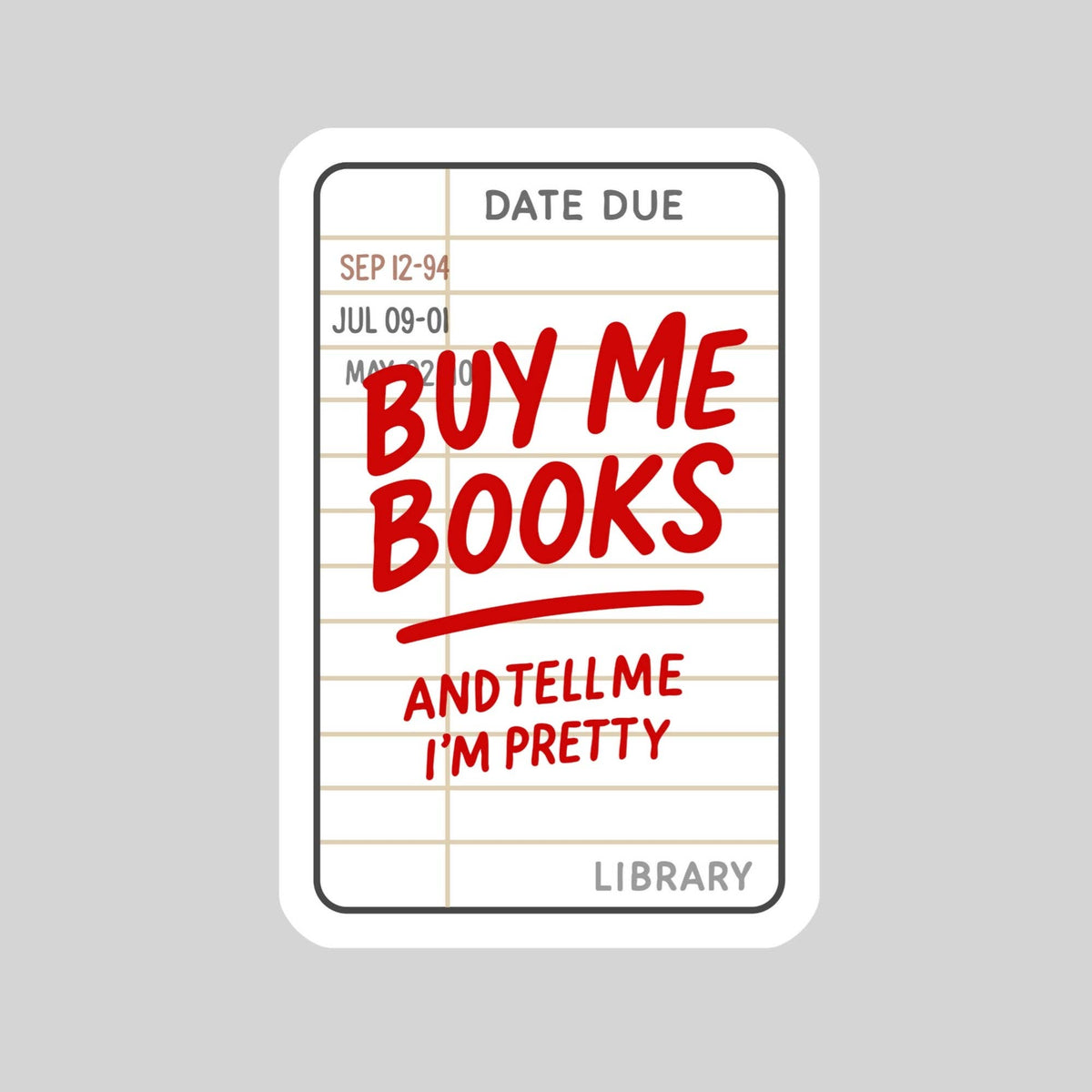 Library Card Buy Me Books and Tell Me I'm Pretty β 3" Waterproof Bookish Sticker with Holo Overlay β Reading, Books, Reader Gift, Book Lover