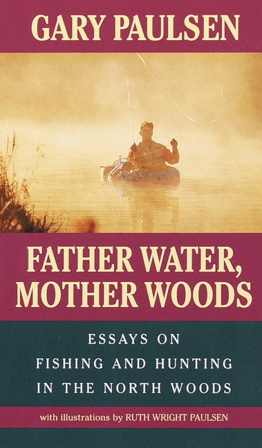 Father Water, Mother Woods: Father Water, Mother Woods: Essays on Fishing and Hunting in the North Woods - Ingram