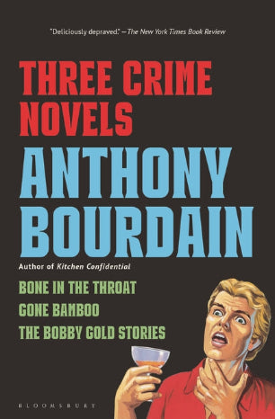 Three Crime Novels by Anthony Bourdain: Bone in the Throat, Gone Bamboo, and the Bobby Gold Stories - Ingram