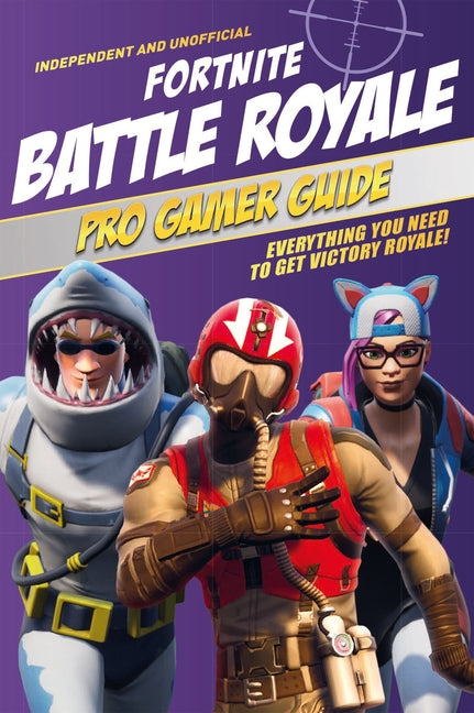 Pro Gamer Guide: Fortnite Battle Royale (Independent & Unofficial): Everything You Need to Get Victory Royale! - Ingram